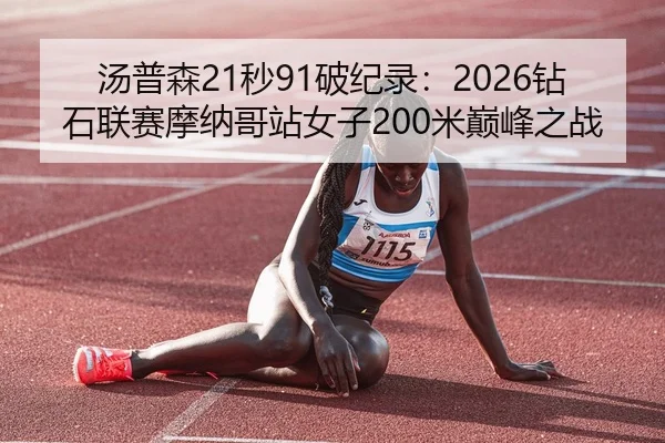 汤普森21秒91破纪录：2026钻石联赛摩纳哥站女子200米巅峰之战